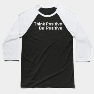 Think Positive, Be Positive. A Self Love, Self Confidence Quote Baseball T-Shirt